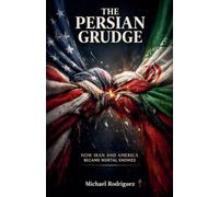 The Persian Grudge: How Iran and America Became Mortal Enemies