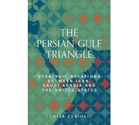 The Persian Gulf triangle: Strategic relations between Iran, Saudi Arabia and the United States (Identities and Geopolitics in the Middle East)