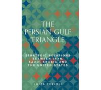 The Persian Gulf triangle: Strategic relations between Iran, Saudi Arabia and the United States (Identities and Geopolitics in the Middle East)