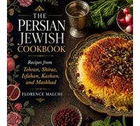 THE PERSIAN JEWISH COOKBOOK: Recipes from Tehran, Shiraz, Isfahan, Kashan, and Mashhad: Over 2,500 Years of Heritage, Holidays, and Kosher Tradition (Kitchens of the Jewish World)