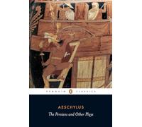 The Persians and Other Plays: The Persians / Prometheus Bound / Seven Against Thebes / The Suppliants (Penguin Classics)