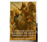 The Persians Survived: Alexander The Great's Conquest (334-330 BC)