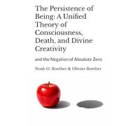 The Persistence of Being: A Unified Theory of Consciousness, Death, and Divine Creativity: and the Negation of Absolute Zero