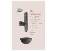 The Persistence of Masks: Surrealism and the Ethnography of the Subject (Surrealisms: the International Society for the Study of Surrealism Book Series)