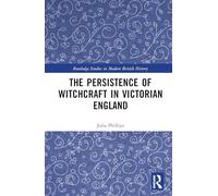 The Persistence of Witchcraft in Victorian England (Routledge Studies in Modern British History)