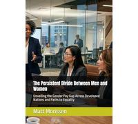 The Persistent Divide Between Men and Women: Unveiling the Gender Pay Gap Across Developed Nations and Paths to Equality