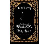 The Person and Work of The Holy Spirit: By Reuben Archer Torrey - Illustrated