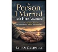 The Person I Married Isn't Here Anymore: A Compassionate Guide to Surviving the Long Goodbye When Your Spouse Has Alzheimer's or Dementia. Coping with Ambiguous Loss, Caregiver, Guilt, and Gri