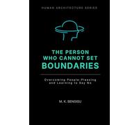 THE PERSON WHO CANNOT SET BOUNDARIES: Overcoming People-Pleasing and Learning to Say No (Human Architecture Series)