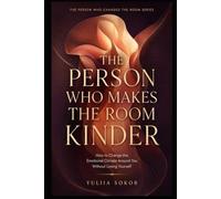 THE PERSON WHO MAKES THE ROOM KINDER: How to Change the Emotional Climate Around You Without Losing Yourself (THE PERSON WHO CHANGES THE ROOM SERIES)