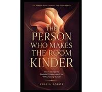 THE PERSON WHO MAKES THE ROOM KINDER: How to Change the Emotional Climate Around You Without Losing Yourself (THE PERSON WHO CHANGES THE ROOM SERIES)