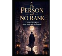 The Person with No Rank: A Calm Rebellion Against Status, Shame, and Social Anxiety (Social Anxiety Collection)
