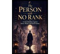 The Person with No Rank: A Calm Rebellion Against Status, Shame, and Social Anxiety (Social Anxiety Collection)