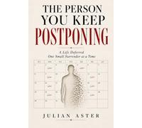 The Person You Keep Postponing: A Life Deferred One Small Surrender at a Time