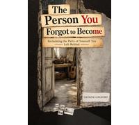 The person you...The Person You Forgot to Become: Reclaiming the Parts of Yourself You Left Behind