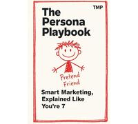 The Persona Playbook: Smart Marketing, Explained Like You're 7 (The Marketing Playbooks)