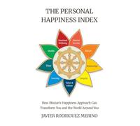The Personal Happiness Index: How Bhutan's approach to happiness can transform you and the world around you