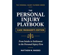 The Personal Injury Playbook - Case Manager's Edition: From Intake to Settlement in the PI Law Firm (The Injury Playbook Series)
