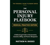 The Personal Injury Playbook - Medical Practice Edition: A Medical-Legal Guide to Documentation, Causation, Billing, and Practice Management (The Injury Playbook Series)