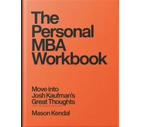 The Personal MBA Workbook: Move into Josh Kaufman's great thoughts