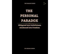 THE PERSONAL PARADOX: Obligated into Faithfulness, Awakened into Freedom. (The Paradox Series)