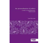 The Personalisation of Politics: A Study of Parliamentary Democracies (Ecpr Press Monographs)