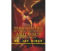 The Personality of Angels and Demons and Jesus the Exorcist, What Everyone Should Know about the Spirits of Light and Darkness