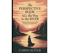 THE PERSPECTIVE BOOK FOR ALL THE WAY TO THE RIVER: Elizabeth Gilbert and the journey through love and liberation