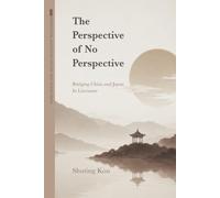 The Perspective of No Perspective: Bridging China and Japan in Literature (International Association for East-West Studies Series)