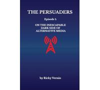The Persuaders: Episode 1: On the Inescapable Dark Side of Alternative Media