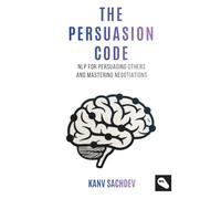 The Persuasion Code: A Cognitive Optimization Guide to Rewiring Minds and Accelerating Professional Outcomes (NLP Mastery : Unlocking NLP strategies for success)