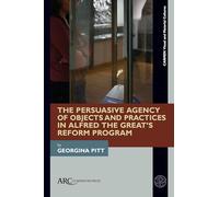 The Persuasive Agency of Objects and Practices in Alfred the Great’s Reform Program (Carmen Visual and Material Cultures)
