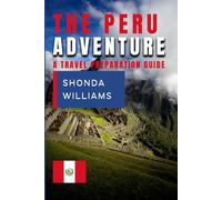 THE PERU ADVENTURE: A TRAVEL PREPARATION GUIDE