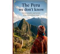 The Peru we don't know: Stories, peoples, and secrets of an extraordinary land (History of Nations)