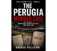 THE PERUGIA MURDER CASE: Amanda Knox, Raffaele Sollecito, Rudy Guede, and the Crime That Divided the World (Italy Crime Files)