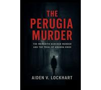 The Perugia Murder: The Meredith Kercher Murder and the Trial of Amanda Knox