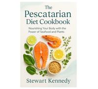 The Pescatarian Diet Cookbook: Nourishing Your Body with the Power of Seafood and Plants (Diet books)
