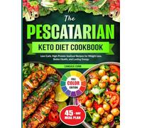 The Pescatarian Keto Diet Cookbook: Low-Carb, High-Protein Seafood Recipes for Weight Loss, Better Health, and Lasting Energy