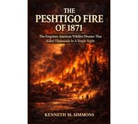 THE PESHTIGO FIRE OF 1871: The Forgotten American Wildfire Disaster That Killed Thousands In A Single Night