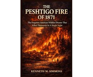 THE PESHTIGO FIRE OF 1871: The Forgotten American Wildfire Disaster That Killed Thousands In A Single Night