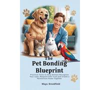 THE PET BONDING BLUEPRINT: Practical Tools to Help Animals Recognize Your Cues, Respond with Trust, and Create a Harmonious Home Together