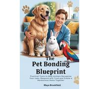 THE PET BONDING BLUEPRINT: Practical Tools to Help Animals Recognize Your Cues, Respond with Trust, and Create a Harmonious Home Together