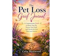 THE PET LOSS GRIEF JOURNAL: A Compassionate Guide to Honor Your Pet, Process Your Grief, and Cherish the Love That Lasts Forever
