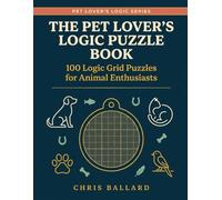 The Pet Lover's Logic Puzzle Book: 100 Logic Grid Puzzles for Animal Enthusiasts (Pet Lover's Logic Series)