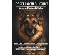 The Pet Parent Blueprint - German Shepherd Edition: Sharing 21+ Years of Hands-On Experience Built on a 57-Year Legacy with Dogs.