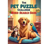 The Pet Puzzle Challenge Word Search Book (Second Edition): Brain-Boosting Fun with 50 Furry, Feathered, and Scaly Friends plus 10 Bonus Coloring Pages!