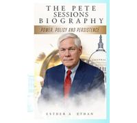 THE PETE SESSIONS BIOGRAPHY: POWER, POLICY AND PERSISTENCE
