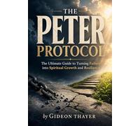 The Peter Protocol: The Ultimate Guide to Turning Failure into Spiritual Growth and Resilience