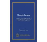 The petrol engine: a text-book dealing with the principles of design and construction, with a special chapter on the two-stroke engine