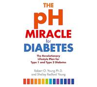 The pH Miracle For Diabetes: The Revolutionary Lifestyle Plan for Type 1 and Type 2 Diabetes